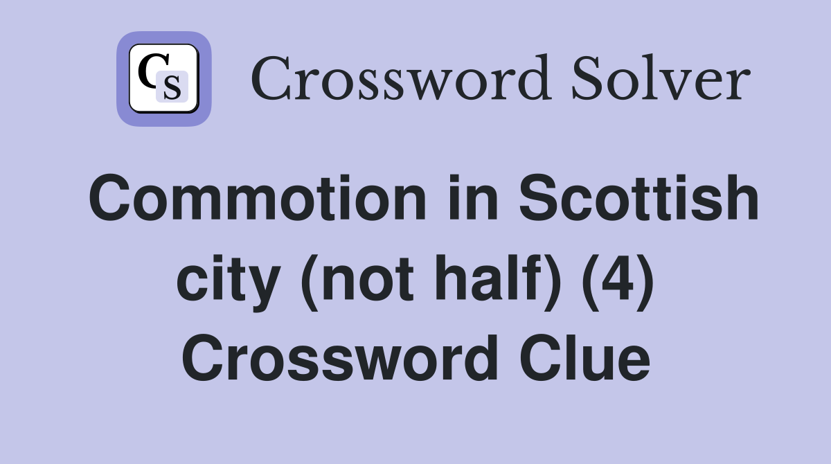 Commotion in Scottish city (not half) (4) Crossword Clue
