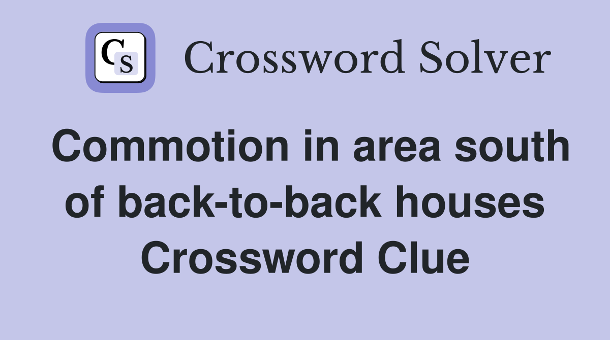 Commotion in area south of back-to-back houses Crossword Clue