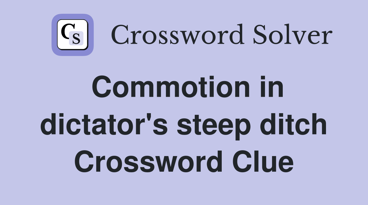 Commotion in dictator's steep ditch Crossword Clue