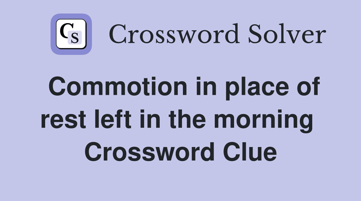 Commotion in place of rest left in the morning  Crossword Clue