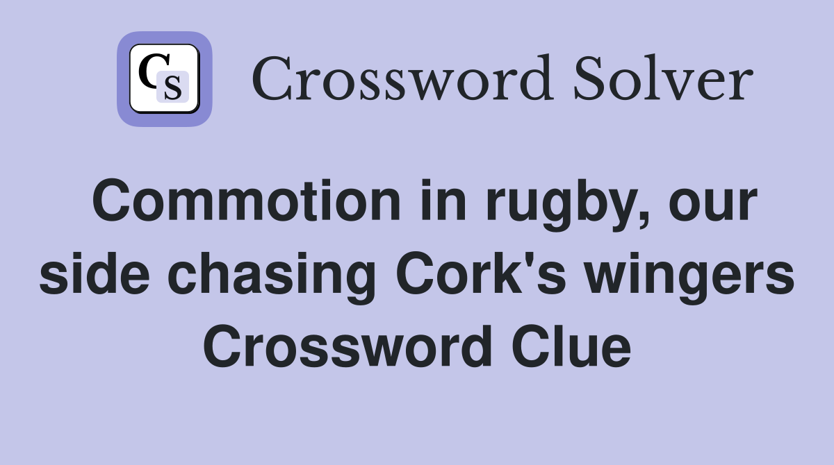 Commotion in rugby, our side chasing Cork's wingers Crossword Clue
