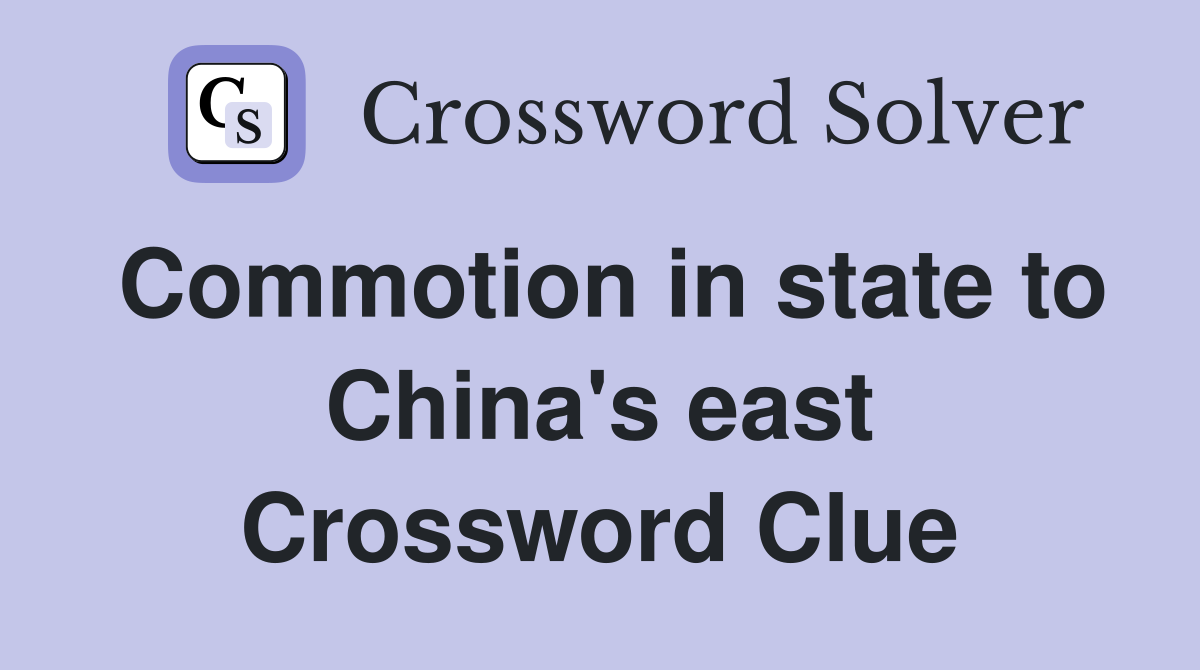 Commotion in state to China's east Crossword Clue