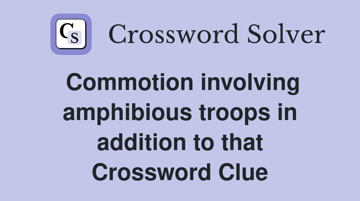 Commotion involving amphibious troops in addition to that Crossword Clue