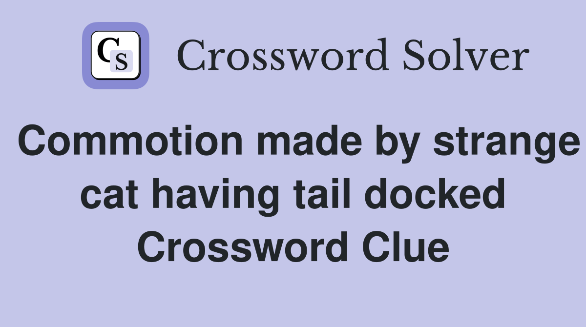 Commotion made by strange cat having tail docked Crossword Clue