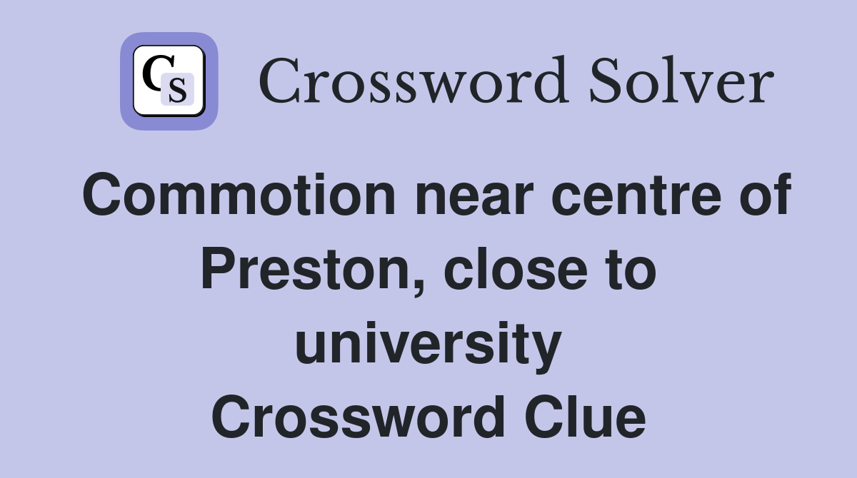 Commotion near centre of Preston, close to university Crossword Clue
