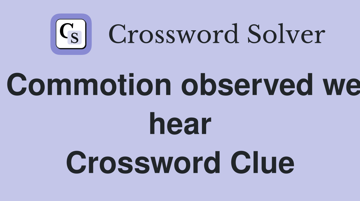 Commotion observed we hear Crossword Clue