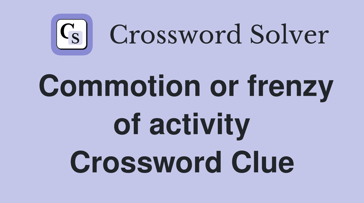 Commotion or frenzy of activity Crossword Clue