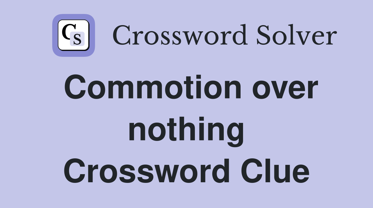 Commotion over nothing Crossword Clue