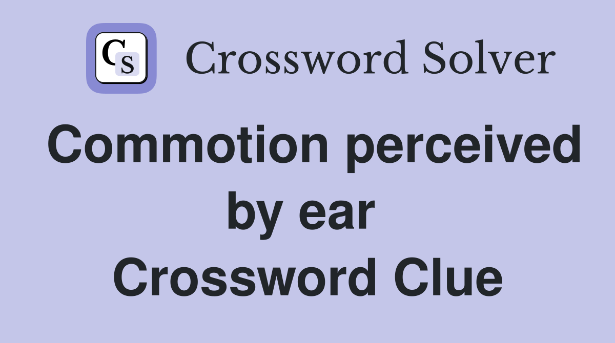 Commotion perceived by ear  Crossword Clue