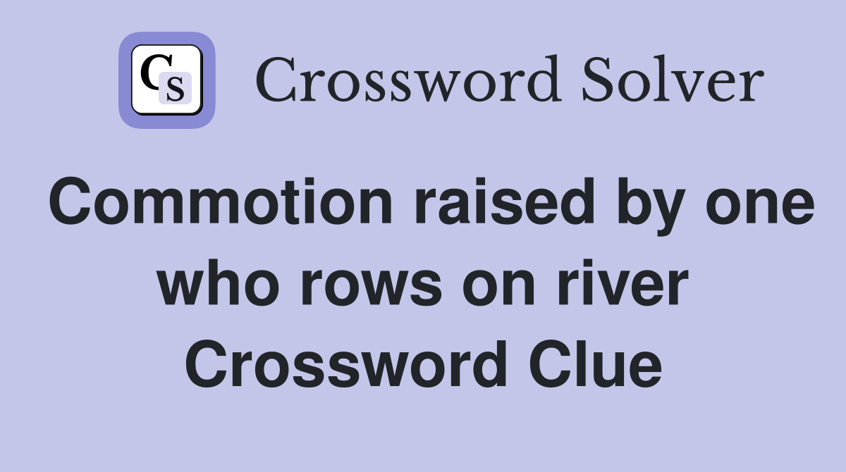Commotion raised by one who rows on river Crossword Clue