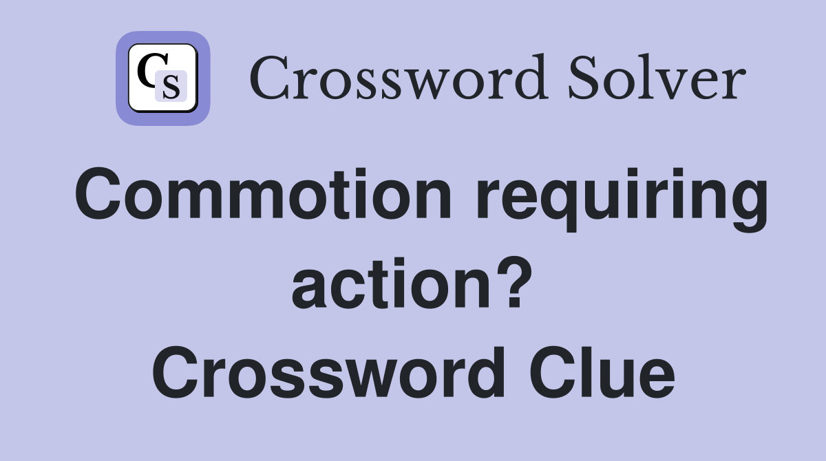 Commotion requiring action? Crossword Clue
