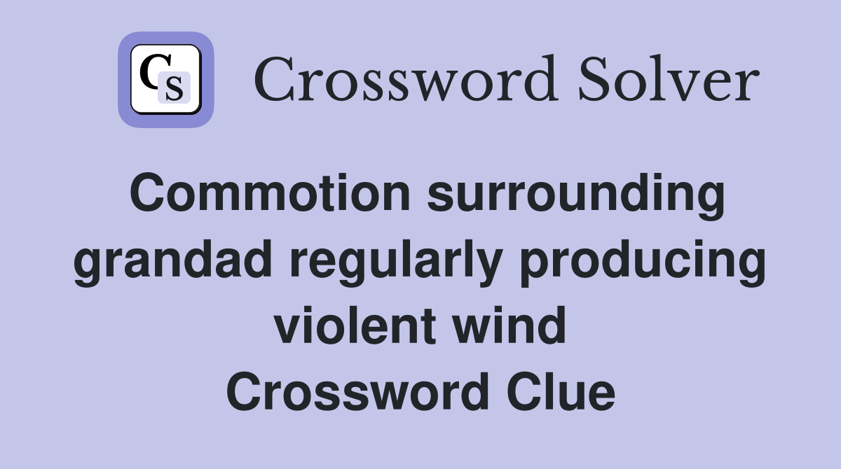 Commotion surrounding grandad regularly producing violent wind Crossword Clue