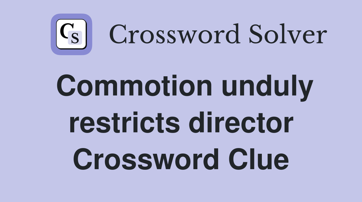 Commotion unduly restricts director Crossword Clue
