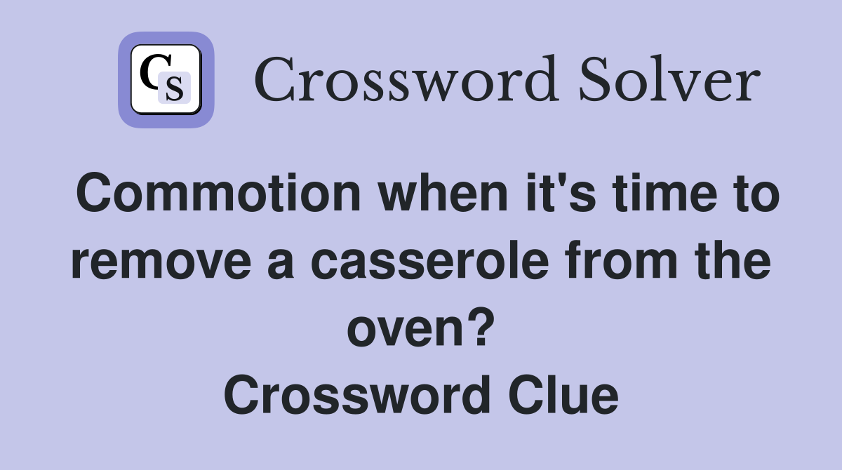 Commotion when it's time to remove a casserole from the oven? Crossword Clue