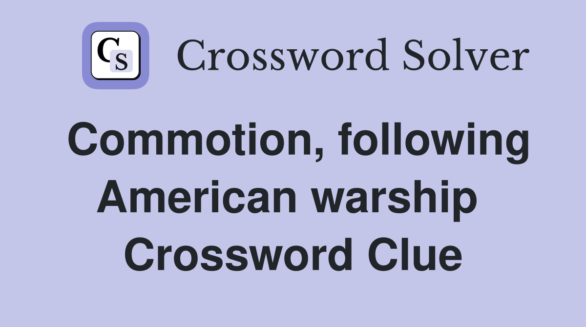 Commotion, following American warship  Crossword Clue