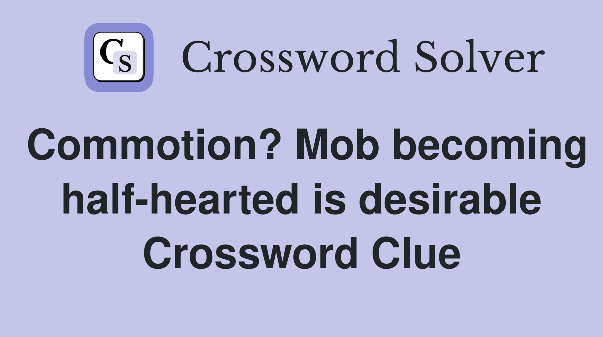 Commotion? Mob becoming half-hearted is desirable Crossword Clue