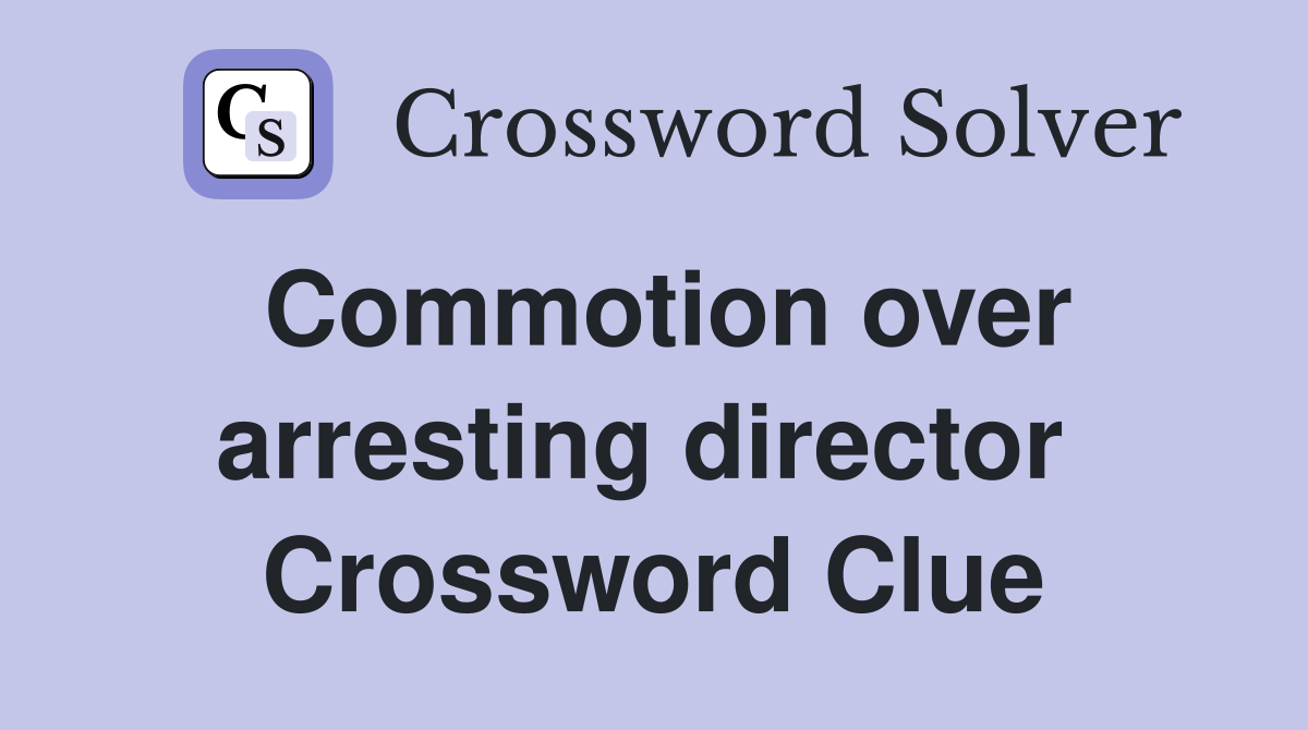 Commotion over arresting director  Crossword Clue