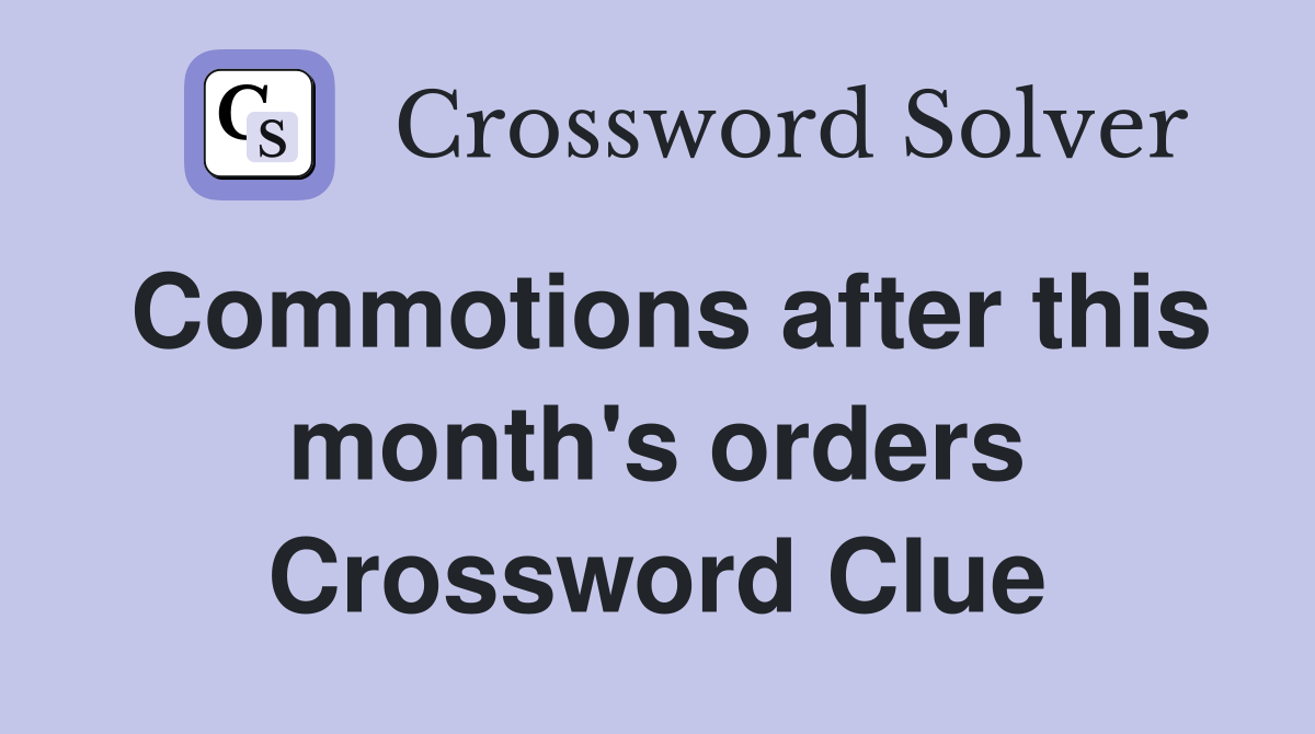 Commotions after this month's orders Crossword Clue