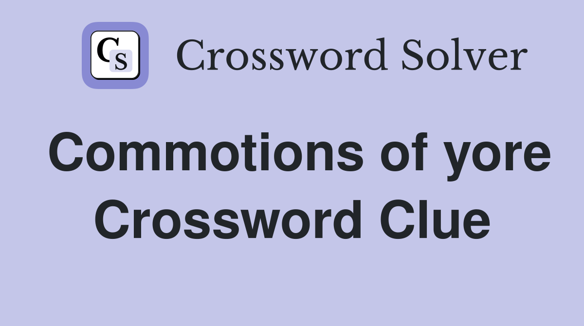 Commotions of yore Crossword Clue