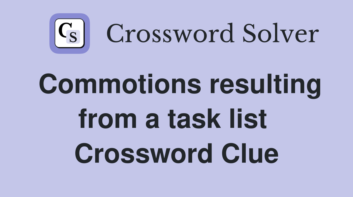 Commotions resulting from a task list  Crossword Clue