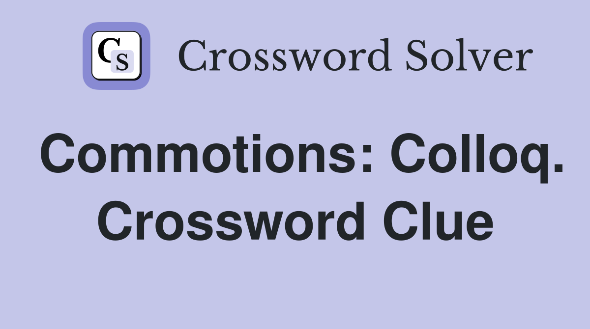 Commotions: Colloq. Crossword Clue