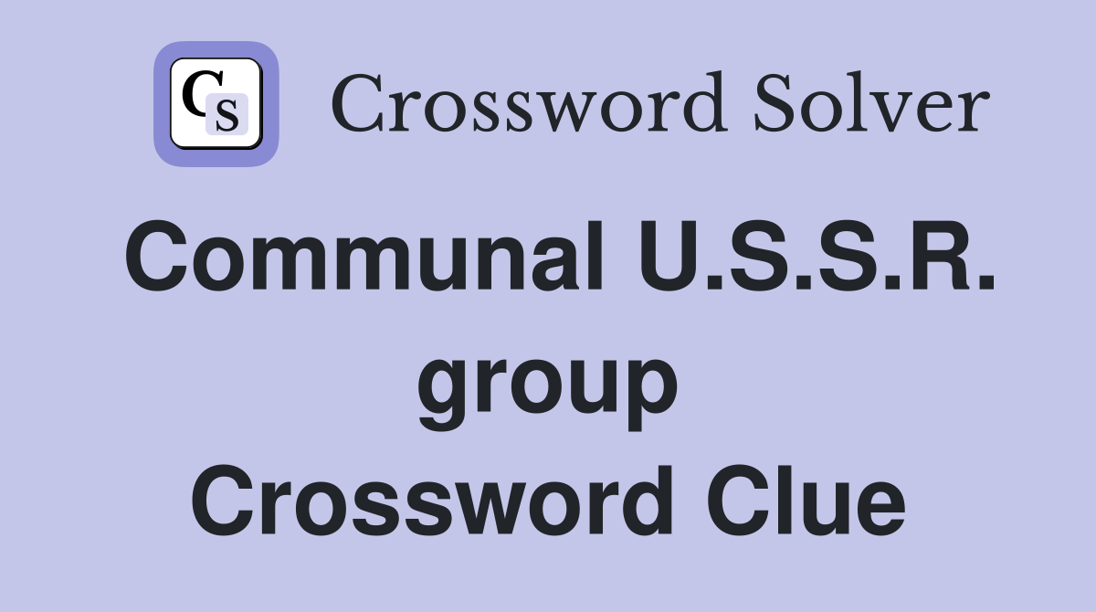 Communal U.S.S.R. group Crossword Clue