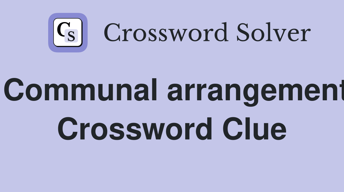 Communal arrangement Crossword Clue