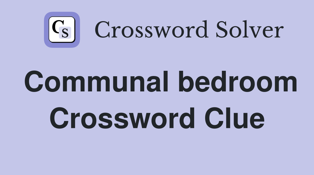 Communal bedroom Crossword Clue