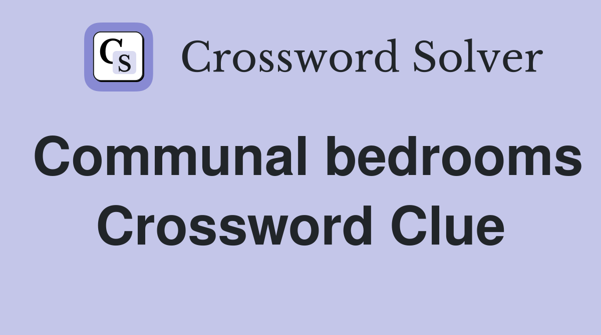Communal bedrooms Crossword Clue