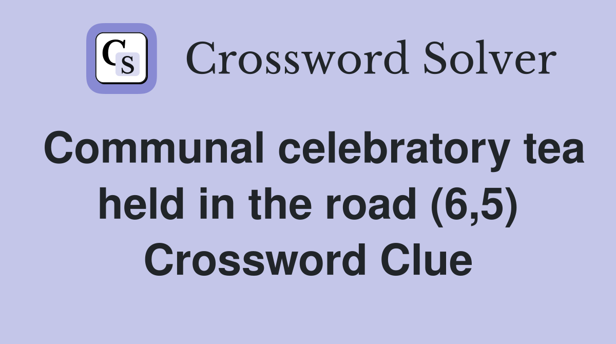 Communal celebratory tea held in the road (6,5) Crossword Clue