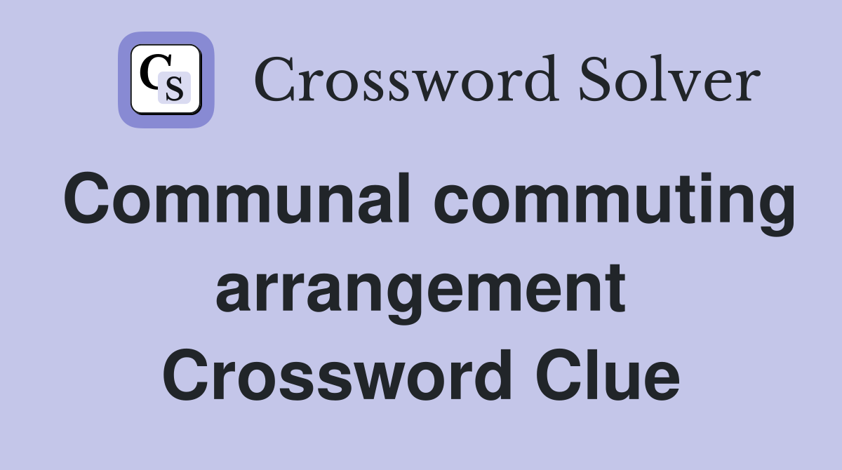 Communal commuting arrangement Crossword Clue