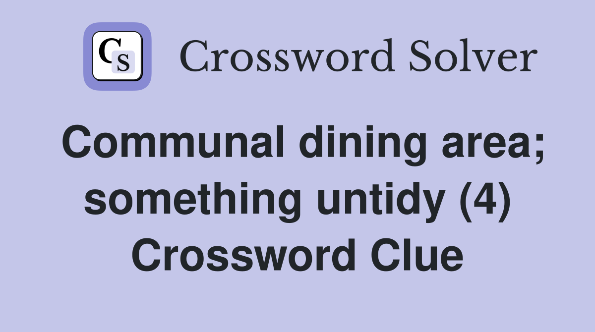 Communal dining area; something untidy (4) Crossword Clue