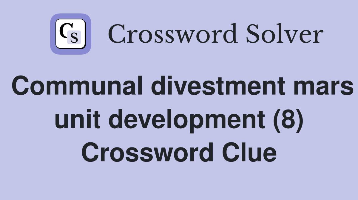 Communal divestment mars unit development (8) Crossword Clue