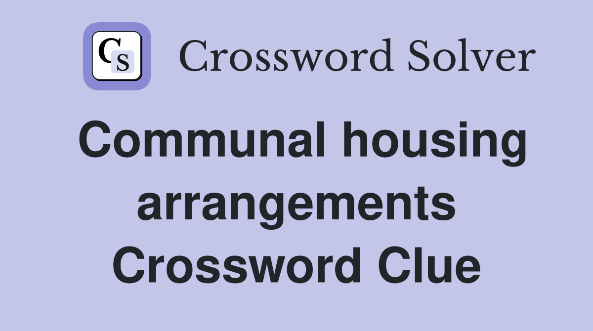 Communal housing arrangements Crossword Clue