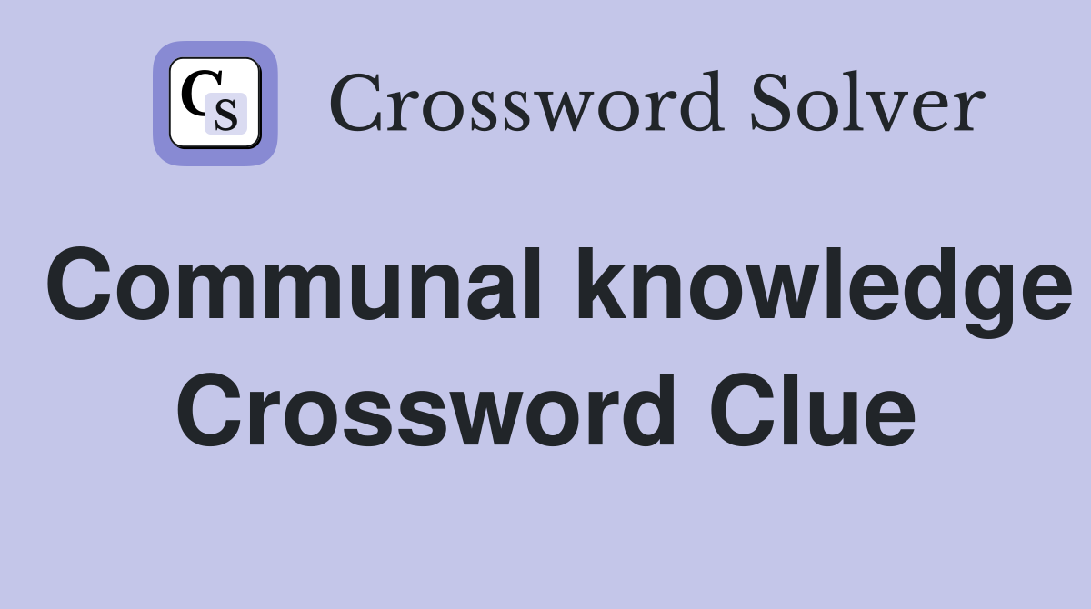 Communal knowledge Crossword Clue