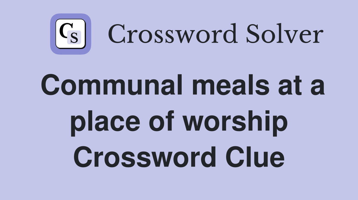 Communal meals at a place of worship Crossword Clue