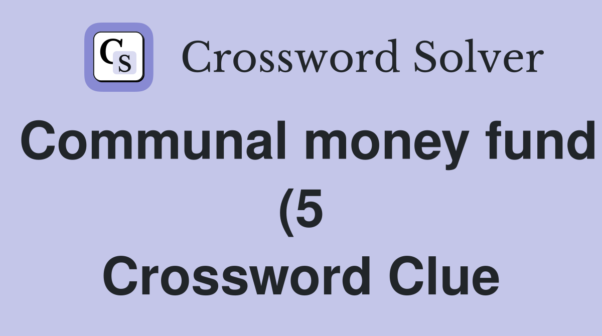 Communal money fund (5) Crossword Clue Answers Crossword Solver Communal money fund (5) Crossword Clue Answers Crossword Solver