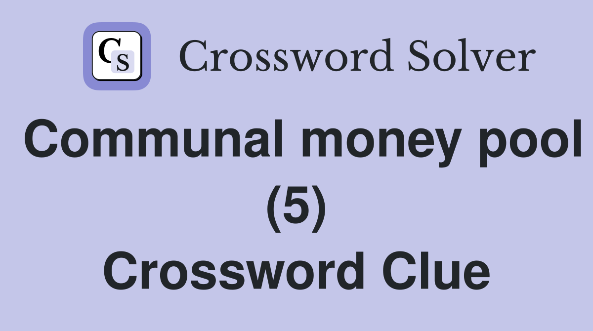 Communal money pool (5) Crossword Clue