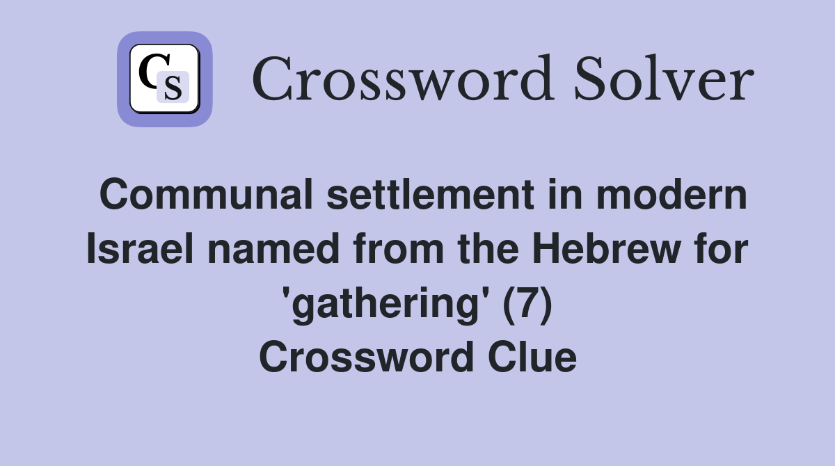 Communal settlement in modern Israel named from the Hebrew for 'gathering' (7) Crossword Clue
