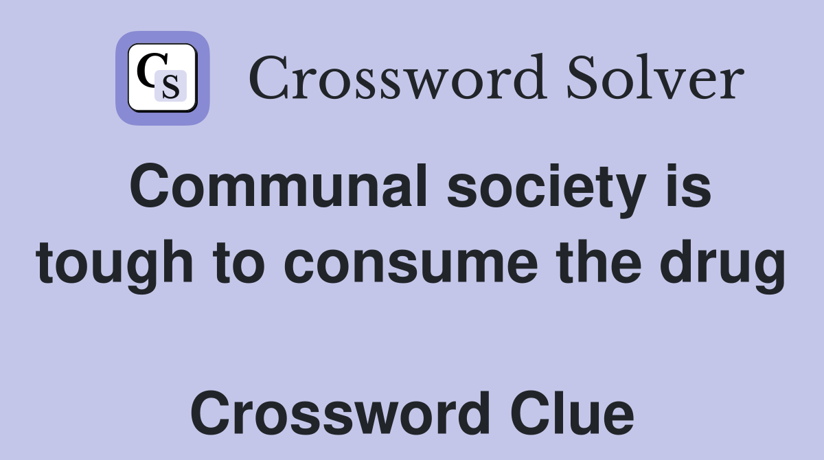 Communal society is tough to consume the drug  Crossword Clue