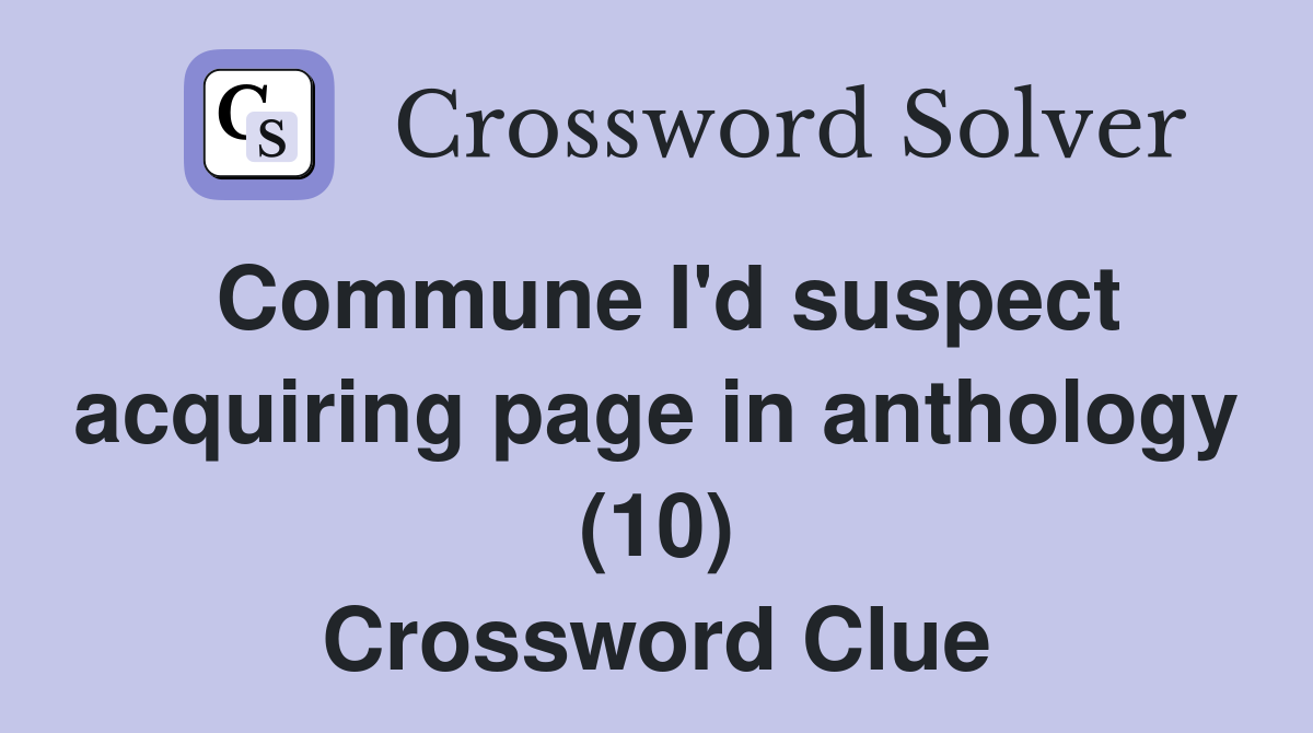 Commune I'd suspect acquiring page in anthology (10) Crossword Clue