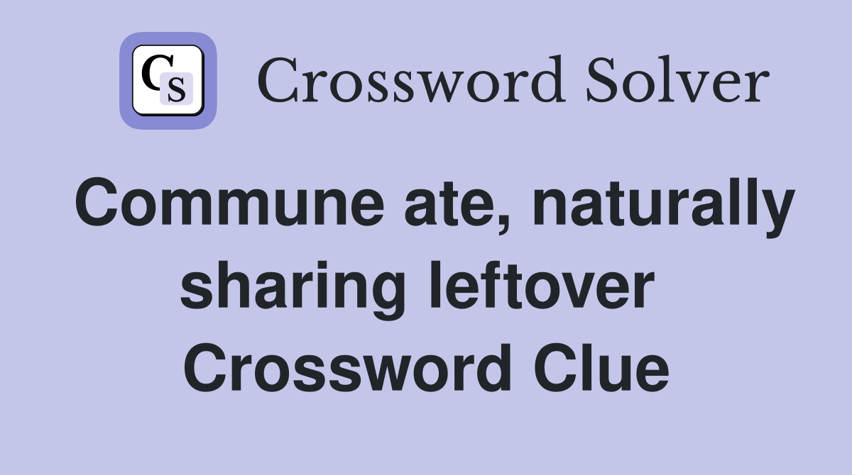 Commune ate, naturally sharing leftover  Crossword Clue