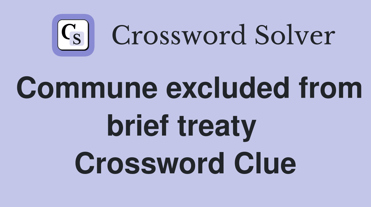 Commune excluded from brief treaty  Crossword Clue