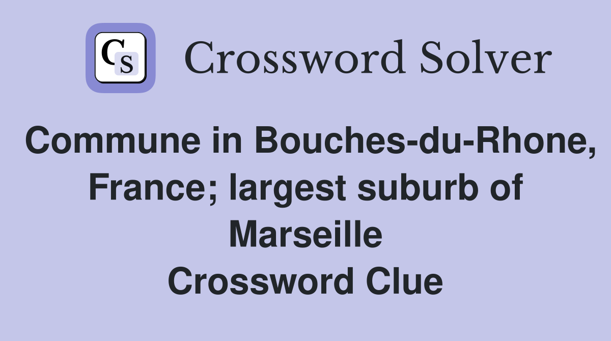 Commune in Bouches-du-Rhone, France; largest suburb of Marseille Crossword Clue