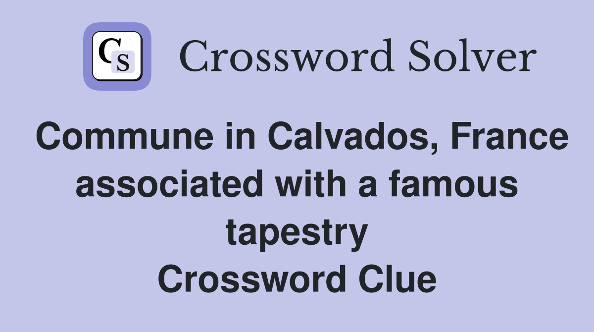 Commune in Calvados, France associated with a famous tapestry Crossword Clue