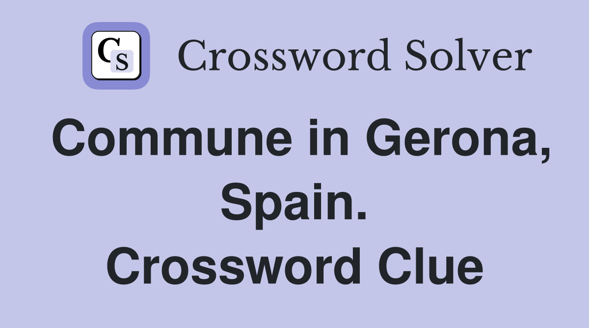 Commune in Gerona, Spain. Crossword Clue