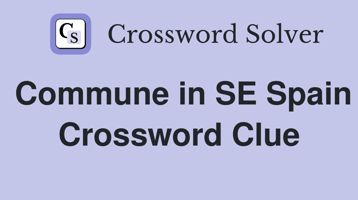 Commune in SE Spain Crossword Clue