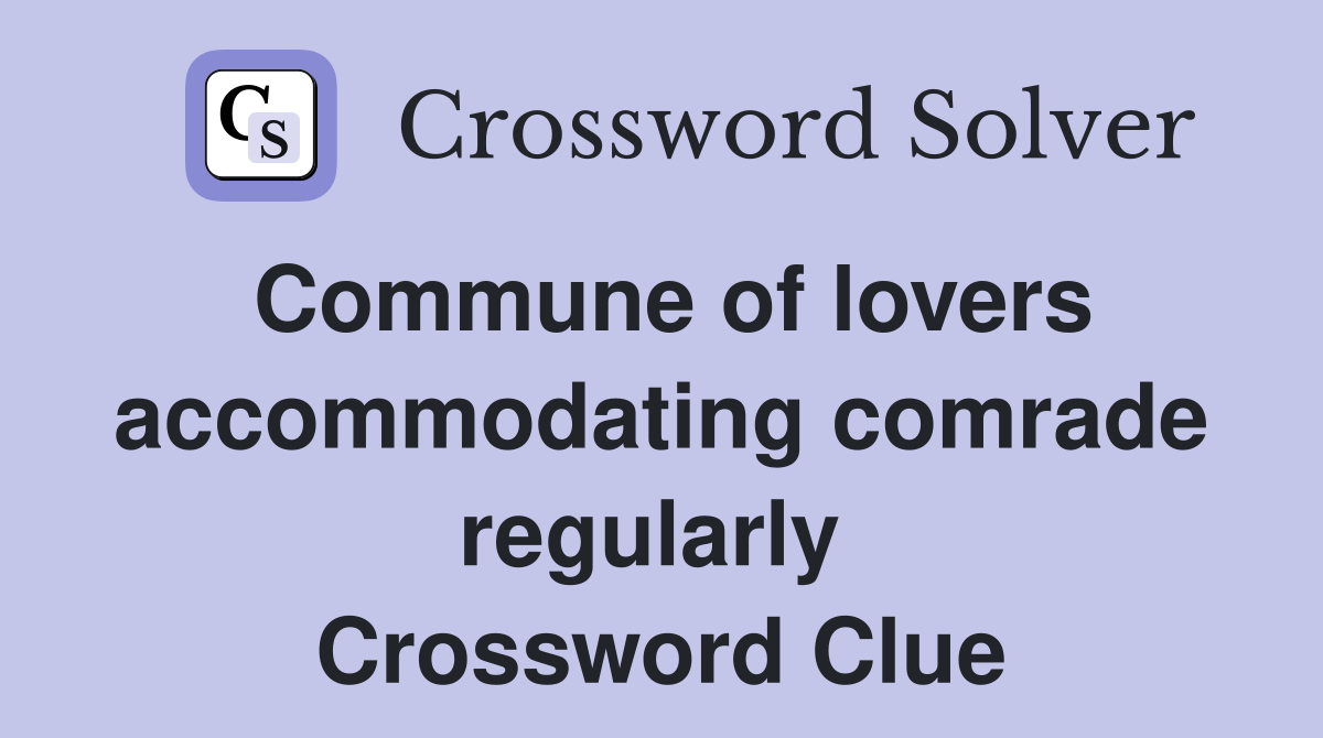 Commune of lovers accommodating comrade regularly  Crossword Clue