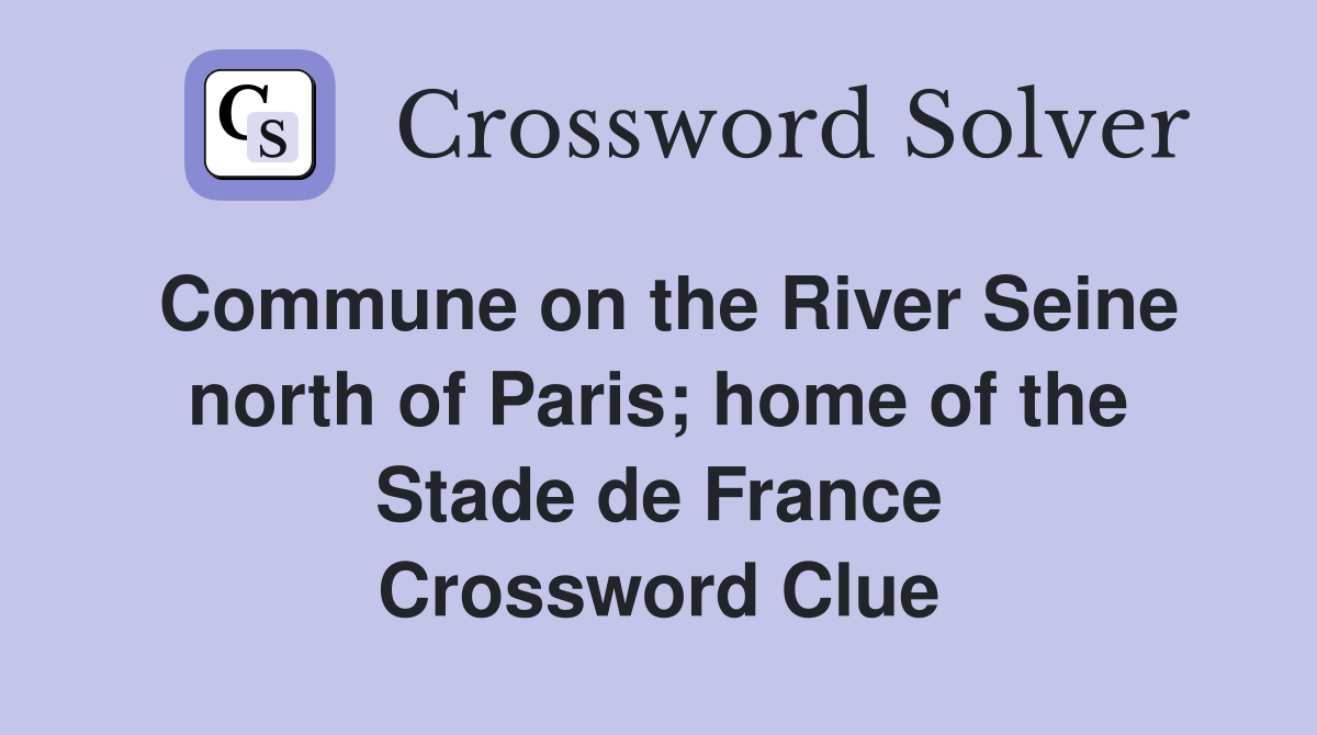 Commune on the River Seine north of Paris; home of the Stade de France Crossword Clue