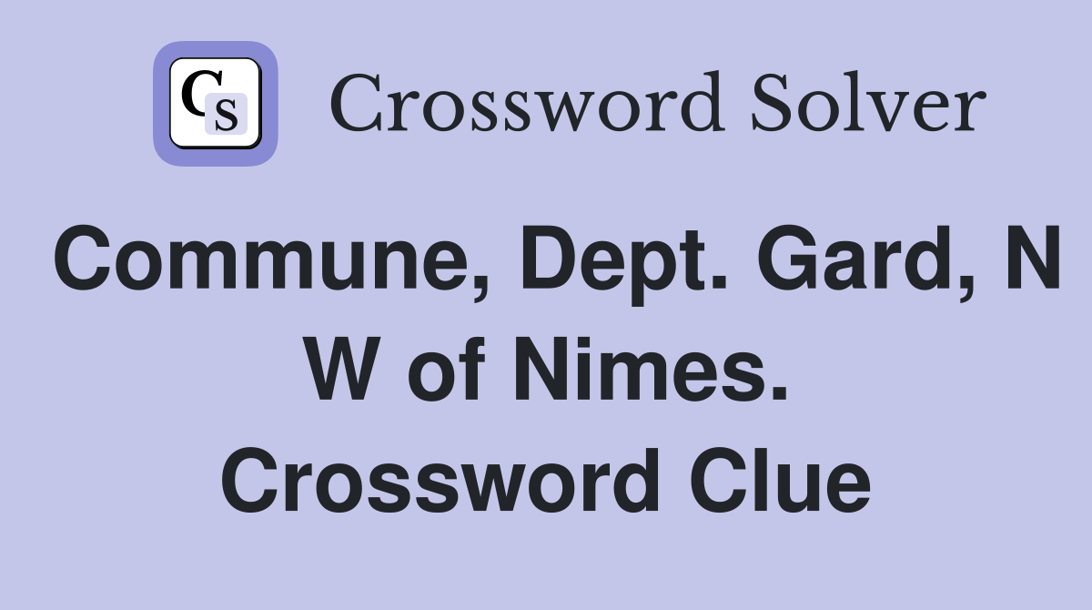 Commune, Dept. Gard, N W of Nimes. Crossword Clue